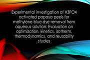 	Experimental investigation of H3PO4 activated papaya peels for methylene blue dye removal from aqueous solution: Evaluation on optimization, kinetics, isotherm, thermodynamics, and reusability studies